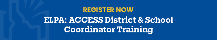 ELPA: ACCESS District & School Coordinator Training registration link